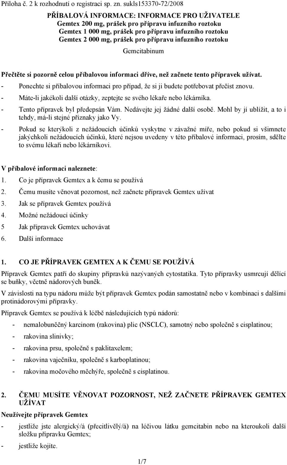 pro přípravu infuzního roztoku Gemcitabinum Přečtěte si pozorně celou příbalovou informaci dříve, než začnete tento přípravek užívat.