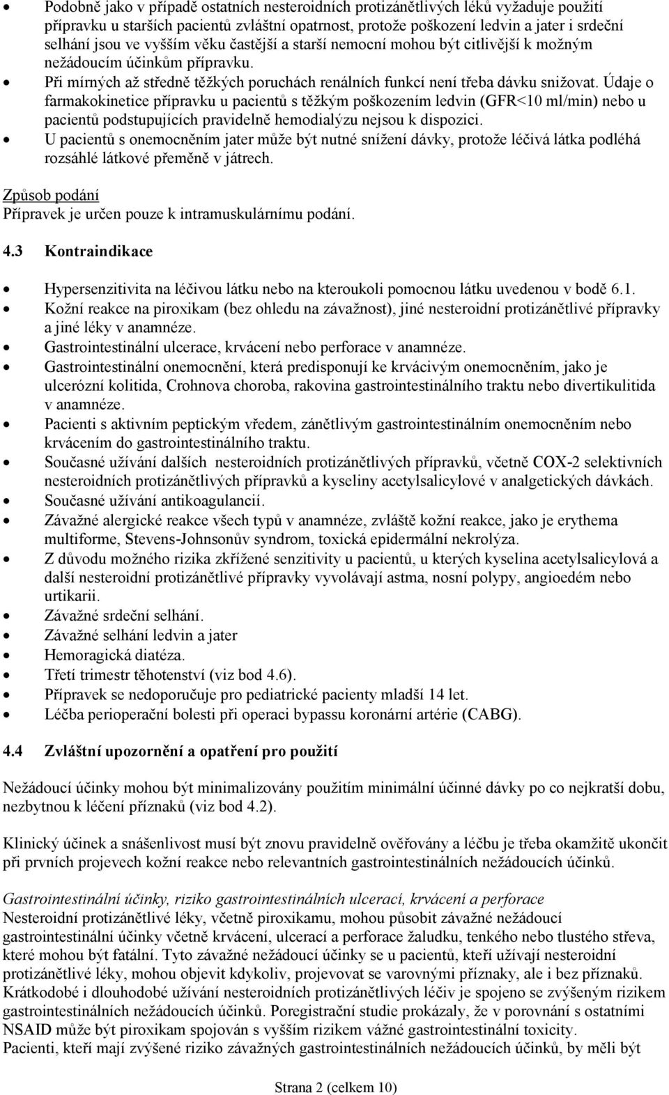 Údaje o farmakokinetice přípravku u pacientů s těžkým poškozením ledvin (GFR<10 ml/min) nebo u pacientů podstupujících pravidelně hemodialýzu nejsou k dispozici.