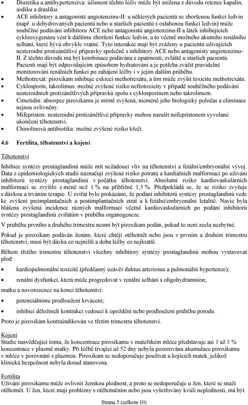 u dehydrovaných pacientů nebo u starších pacientů s oslabenou funkcí ledvin) může souběžné podávání inhibitoru ACE nebo antagonistů angiotenzinu-ii a látek inhibujících cyklooxygenázu vést k dalšímu