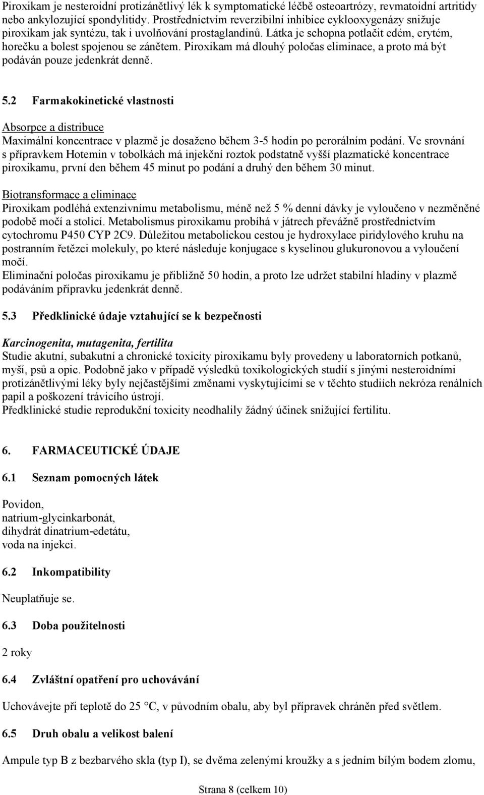 Piroxikam má dlouhý poločas eliminace, a proto má být podáván pouze jedenkrát denně. 5.