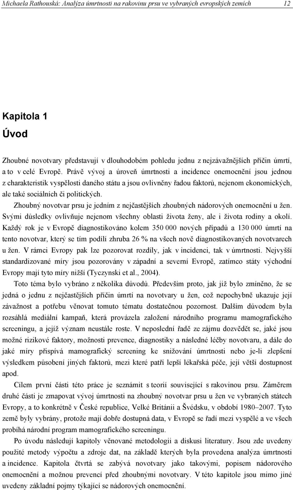 Právě vývoj a úroveň úmrtnosti a incidence onemocnění jsou jednou z charakteristik vyspělosti daného státu a jsou ovlivněny řadou faktorů, nejenom ekonomických, ale také sociálních či politických.