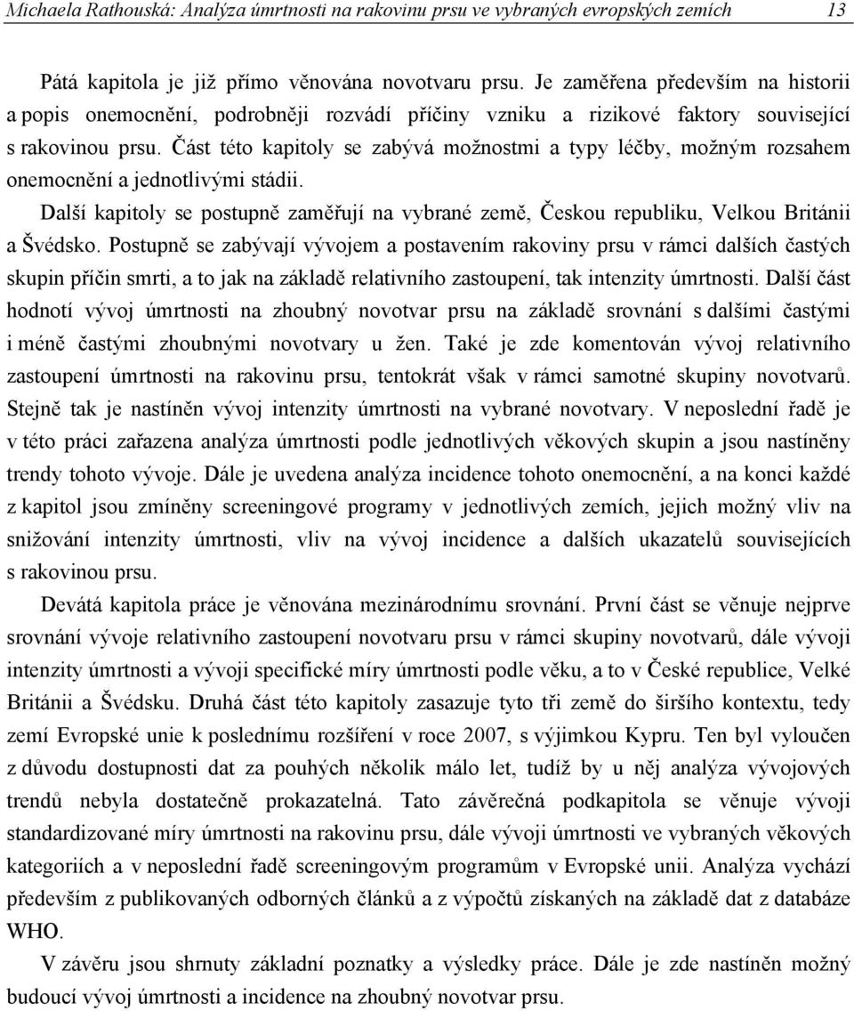 Část této kapitoly se zabývá možnostmi a typy léčby, možným rozsahem onemocnění a jednotlivými stádii. Další kapitoly se postupně zaměřují na vybrané země, Českou republiku, Velkou Británii a Švédsko.
