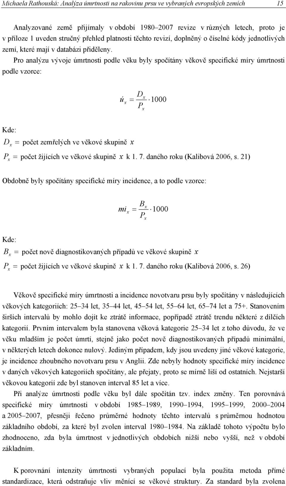 Pro analýzu vývoje úmrtnosti podle věku byly spočítány věkově specifické míry úmrtnosti podle vzorce: ú x = D P x x 1000 Kde: D = počet zemřelých ve věkové skupině x x P = počet žijících ve věkové