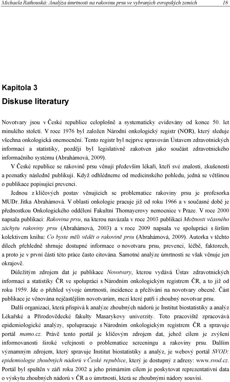 Tento registr byl nejprve spravován Ústavem zdravotnických informací a statistiky, později byl legislativně zakotven jako součást zdravotnického informačního systému (Abrahámová, 2009).