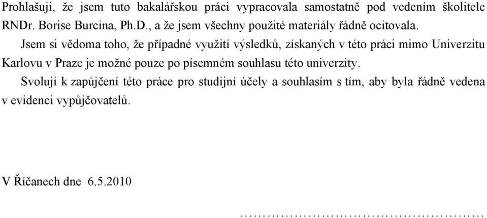 Jsem si vědoma toho, že případné využití výsledků, získaných v této práci mimo Univerzitu Karlovu v Praze je možné