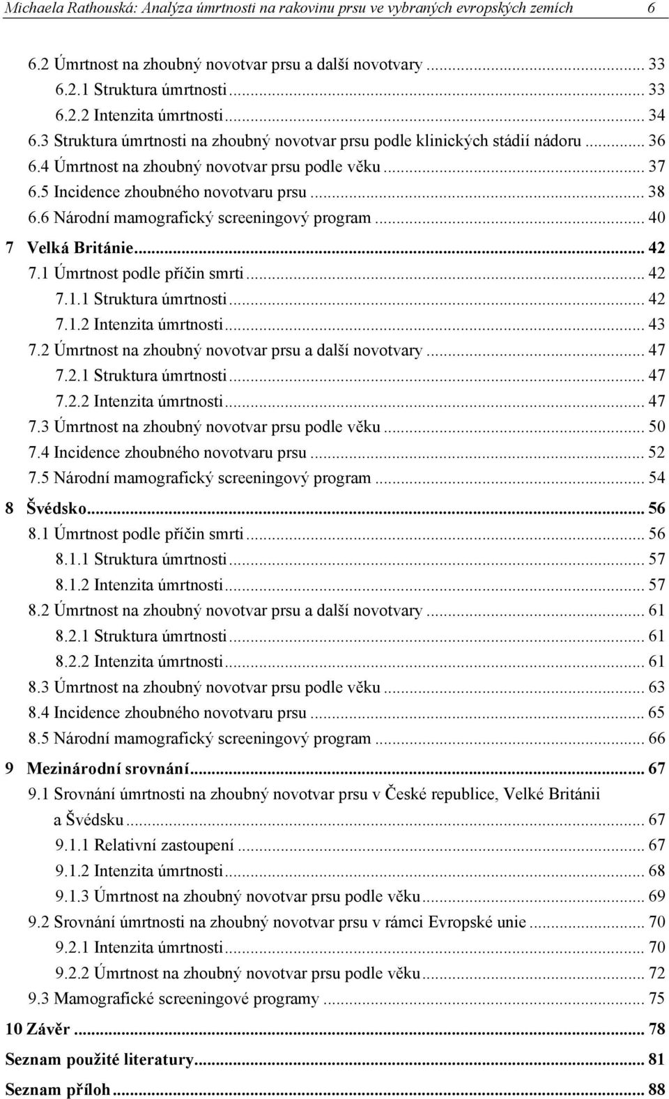 6 Národní mamografický screeningový program... 40 7 Velká Británie... 42 7.1 Úmrtnost podle příčin smrti... 42 7.1.1 Struktura úmrtnosti... 42 7.1.2 Intenzita úmrtnosti... 43 7.