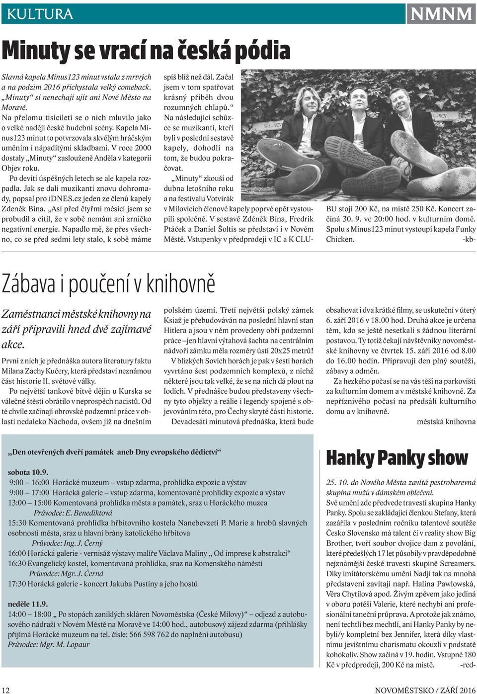V roce 2000 dostaly Minuty zaslouženě Anděla v kategorii Objev roku. Po devíti úspěšných letech se ale kapela rozpadla. Jak se dali muzikanti znovu dohromady, popsal pro idnes.