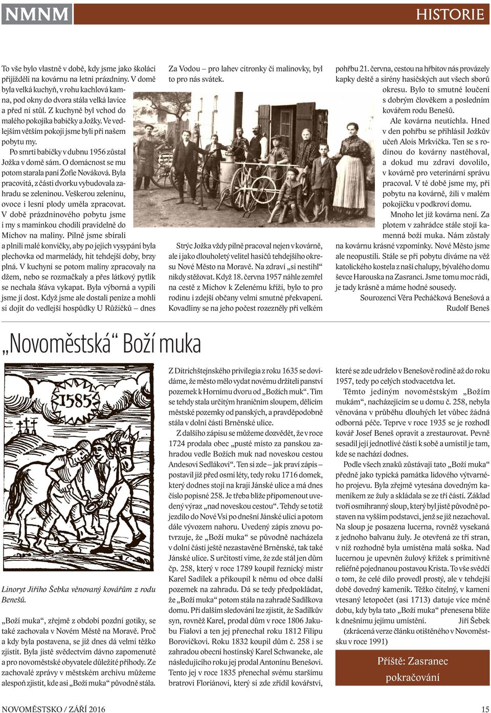 Ve vedlejším větším pokoji jsme byli při našem pobytu my. Po smrti babičky v dubnu 1956 zůstal Jožka v domě sám. O domácnost se mu potom starala paní Žofie Nováková.