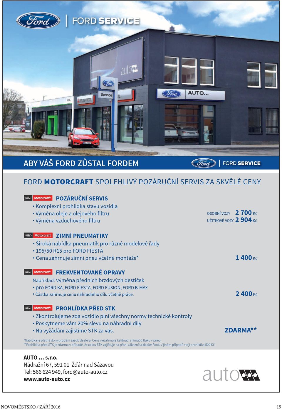 íklad: vým na p edních brzdových desti ek pro FORD KA, FORD FIESTA, FORD FUSION, FORD B-MAX ástka zahrnuje cenu náhradního dílu v etn práce.