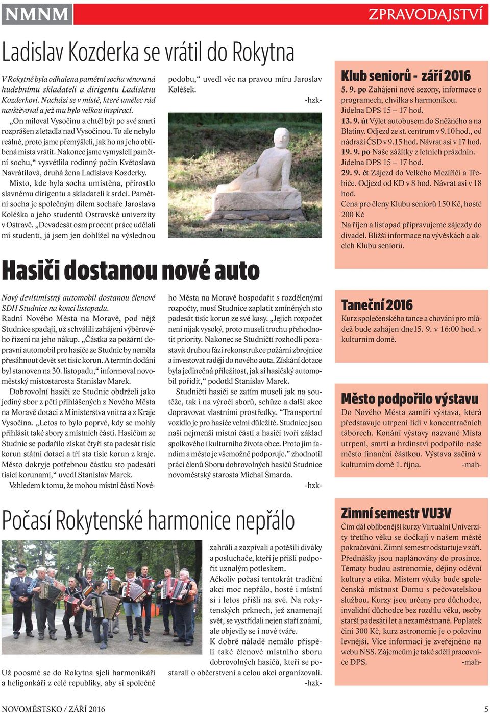To ale nebylo reálné, proto jsme přemýšleli, jak ho na jeho oblíbená místa vrátit. Nakonec jsme vymysleli pamětní sochu, vysvětlila rodinný počin Květoslava Navrátilová, druhá žena Ladislava Kozderky.