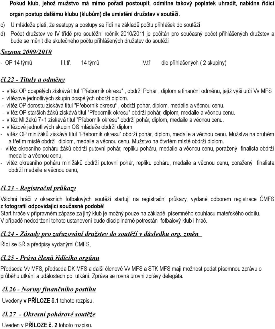 a bude se měnit dle skutečného počtu přihlášených družstev do soutěží Sezona 2009/2010 - OP 14 týmů III.tř. 14 týmů IV.tř dle přihlášených ( 2 skupiny) čl.
