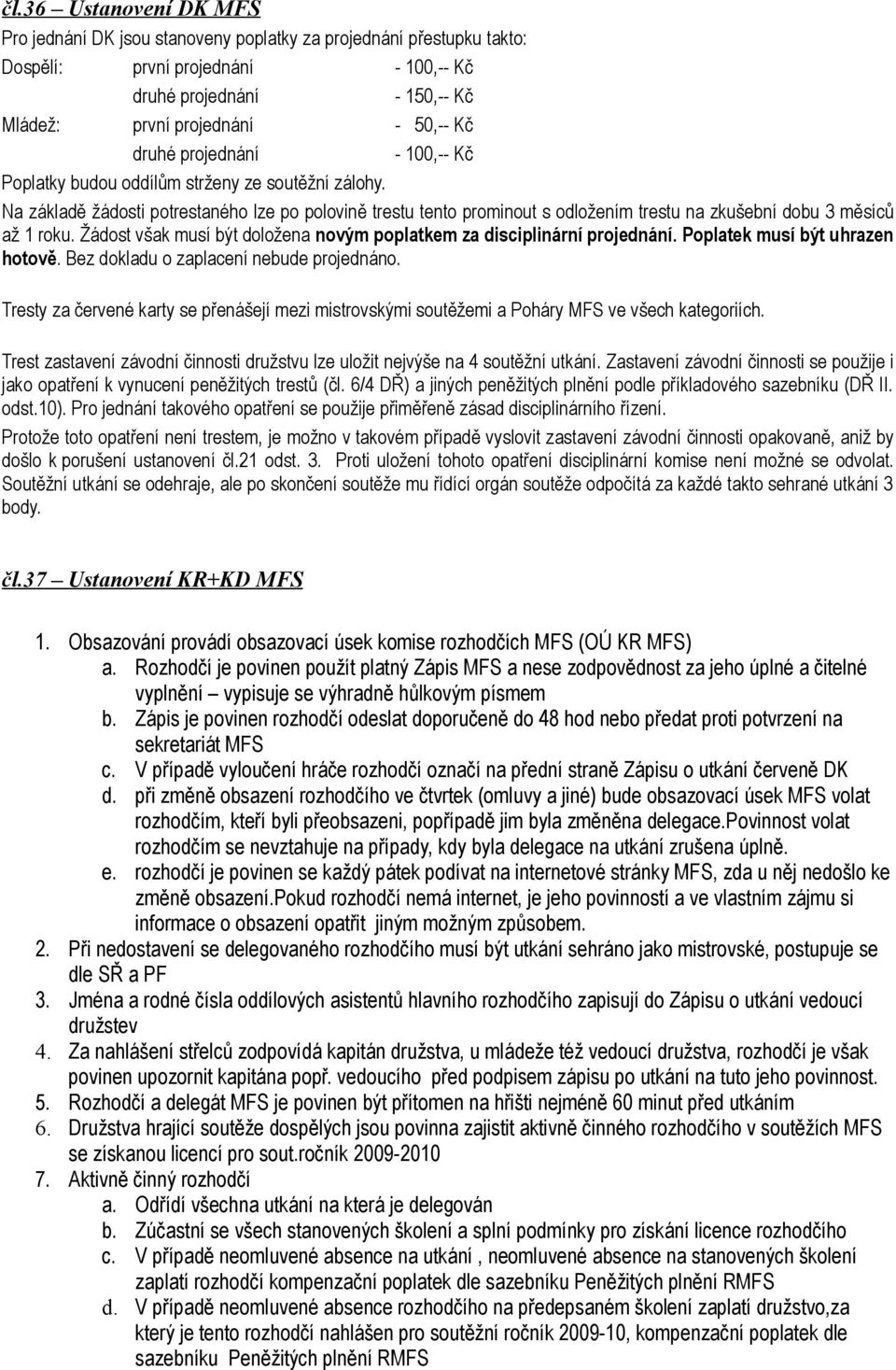 Na základě žádosti potrestaného lze po polovině trestu tento prominout s odložením trestu na zkušební dobu 3 měsíců až 1 roku.