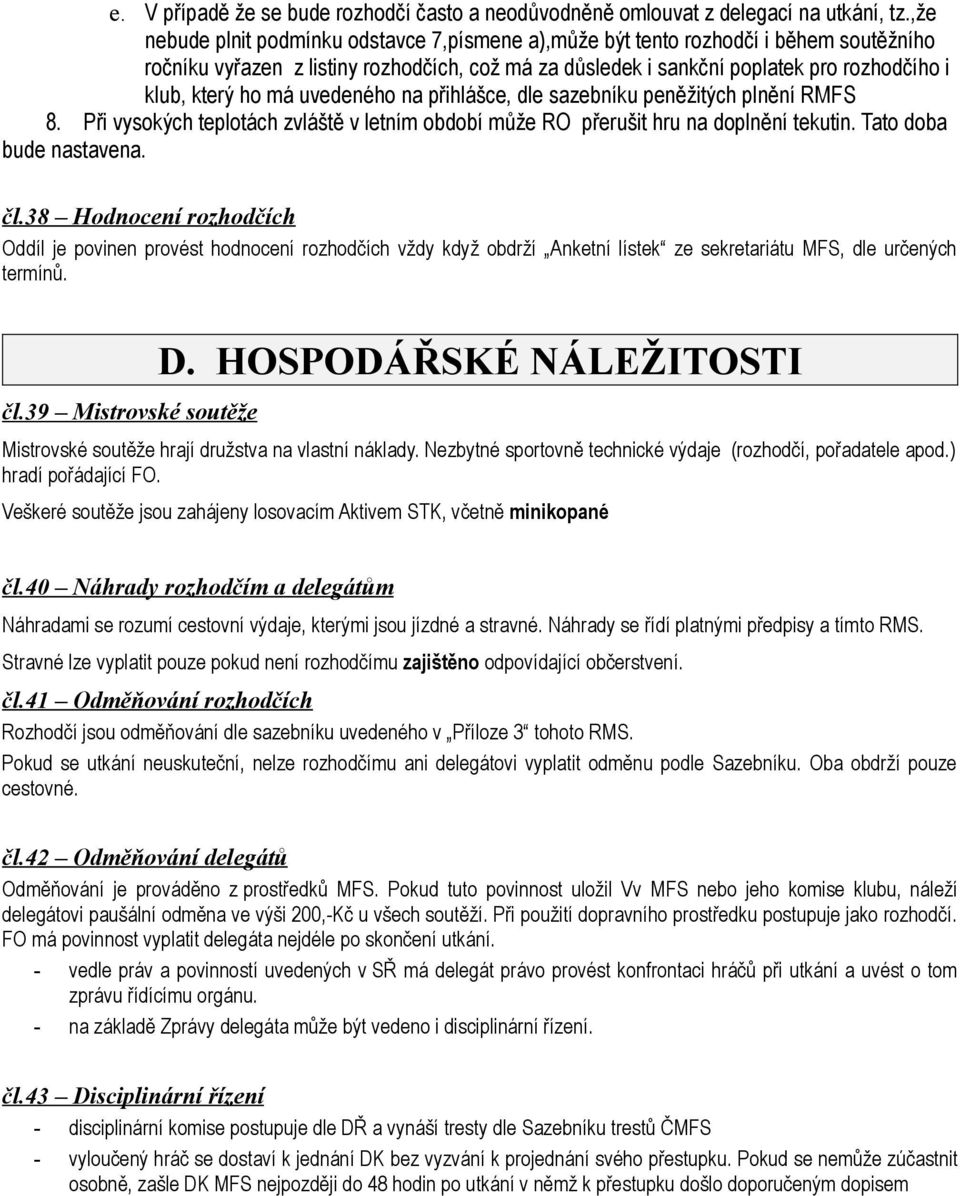 má uvedeného na přihlášce, dle sazebníku peněžitých plnění RMFS 8. Při vysokých teplotách zvláště v letním období může RO přerušit hru na doplnění tekutin. Tato doba bude nastavena. čl.
