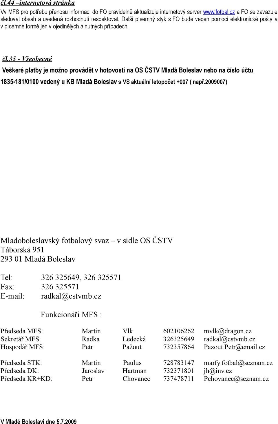 35 - Všeobecné Veškeré platby je možno provádět v hotovosti na OS ČSTV Mladá Boleslav nebo na číslo účtu 1835-181/0100 vedený u KB Mladá Boleslav s VS aktuální letopočet +007 ( např.