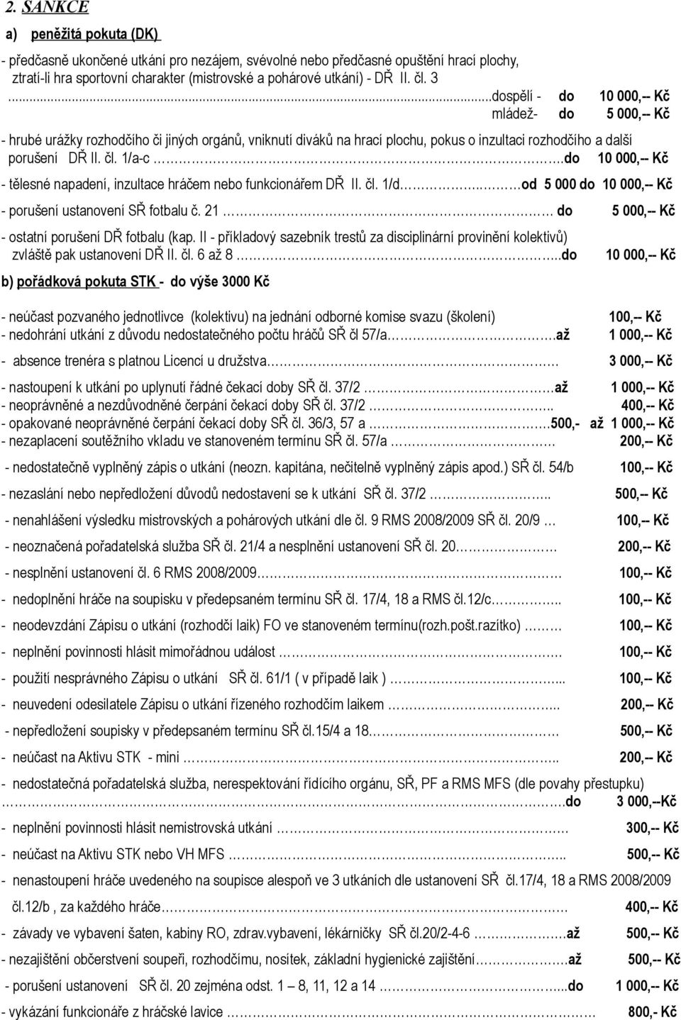 do 10 000,-- Kč - tělesné napadení, inzultace hráčem nebo funkcionářem DŘ II. čl. 1/d.. od 5 000 do 10 000,-- Kč - porušení ustanovení SŘ fotbalu č.