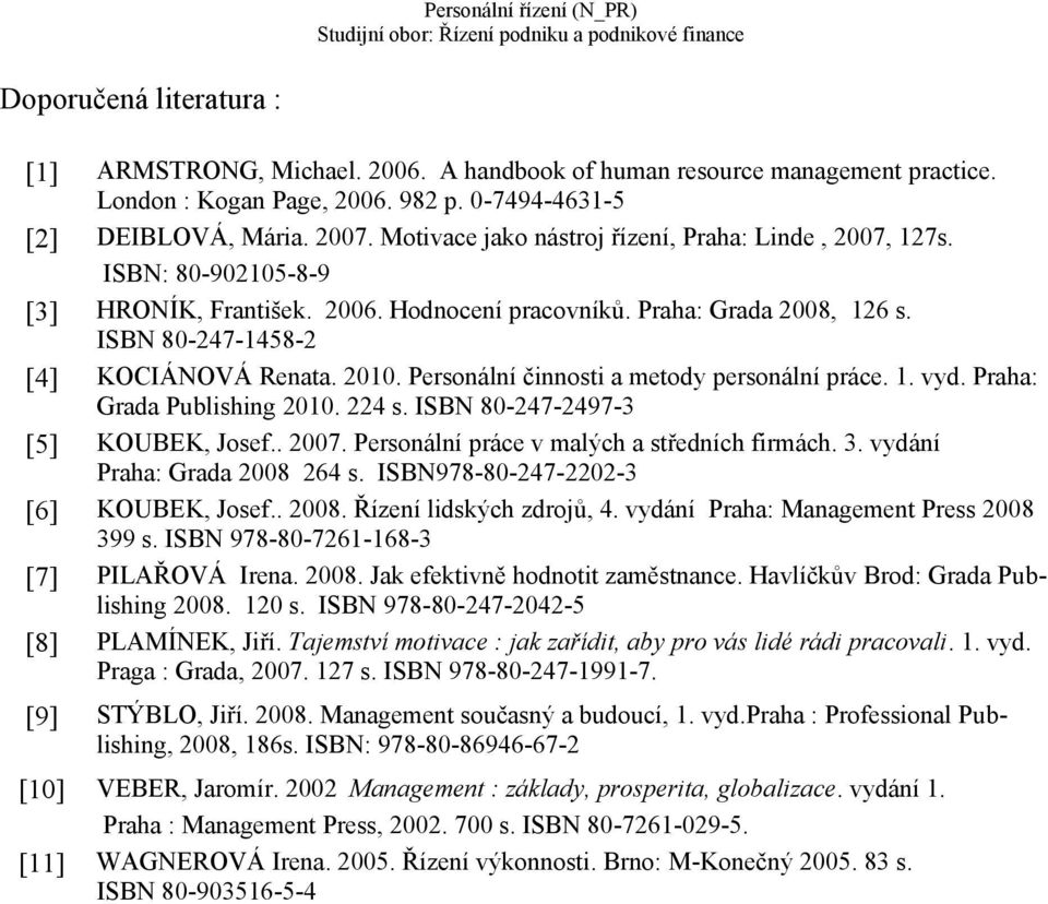 Personální činnosti a metody personální práce. 1. vyd. Praha: [5] KOUBEK, Josef.. 2007. Personální práce v malých a středních firmách. 3. vydání Praha: Grada [6] KOUBEK, Josef.. 2008.