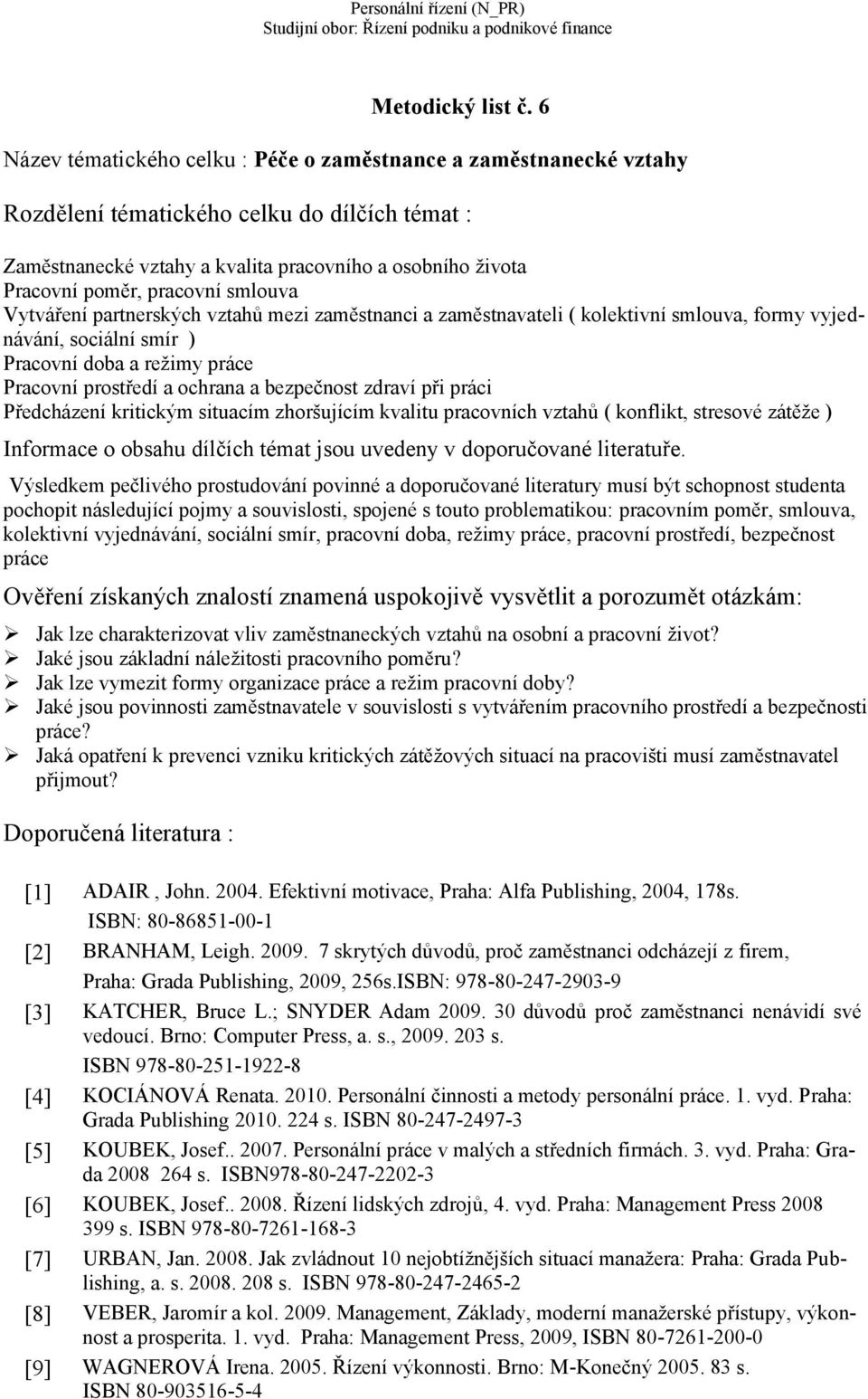 pracovní smlouva Vytváření partnerských vztahů mezi zaměstnanci a zaměstnavateli ( kolektivní smlouva, formy vyjednávání, sociální smír ) Pracovní doba a režimy práce Pracovní prostředí a ochrana a