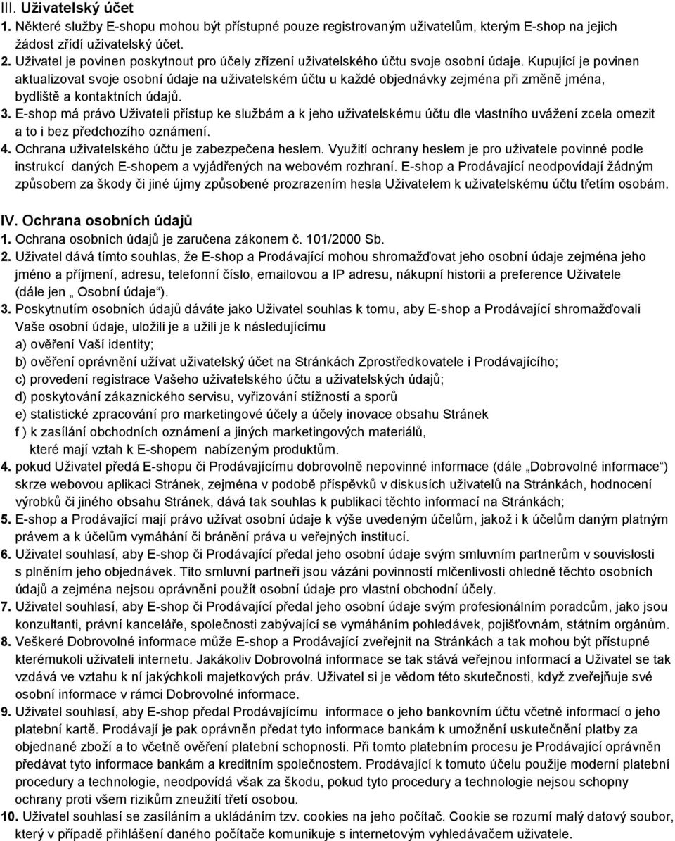Kupující je povinen aktualizovat svoje osobní údaje na uživatelském účtu u každé objednávky zejména při změně jména, bydliště a kontaktních údajů. 3.