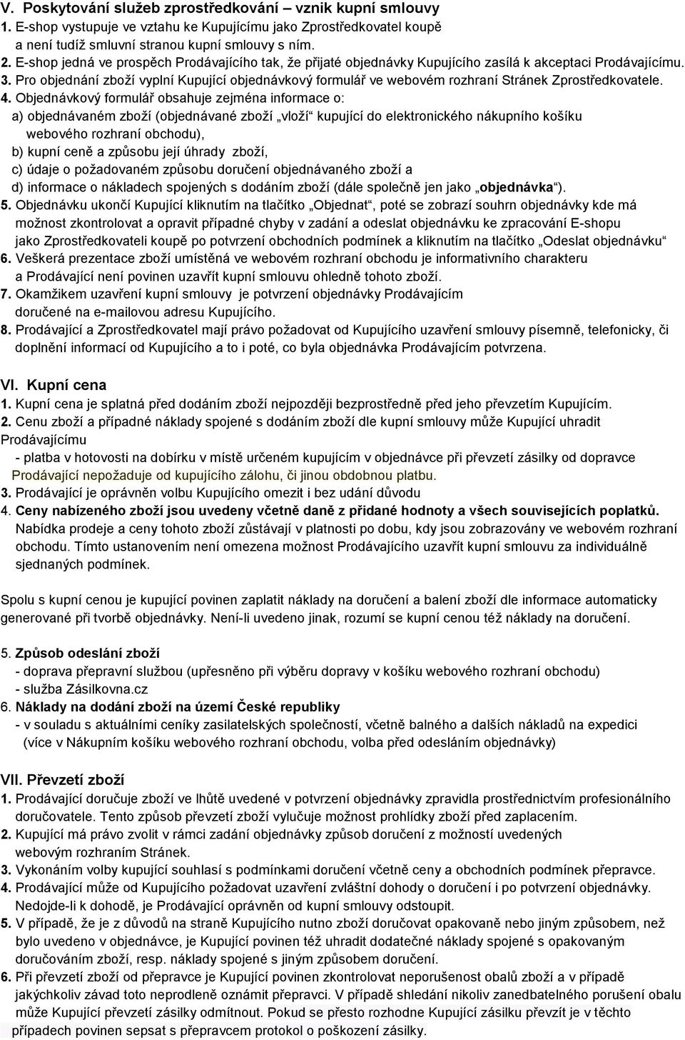Pro objednání zboží vyplní Kupující objednávkový formulář ve webovém rozhraní Stránek Zprostředkovatele. 4.