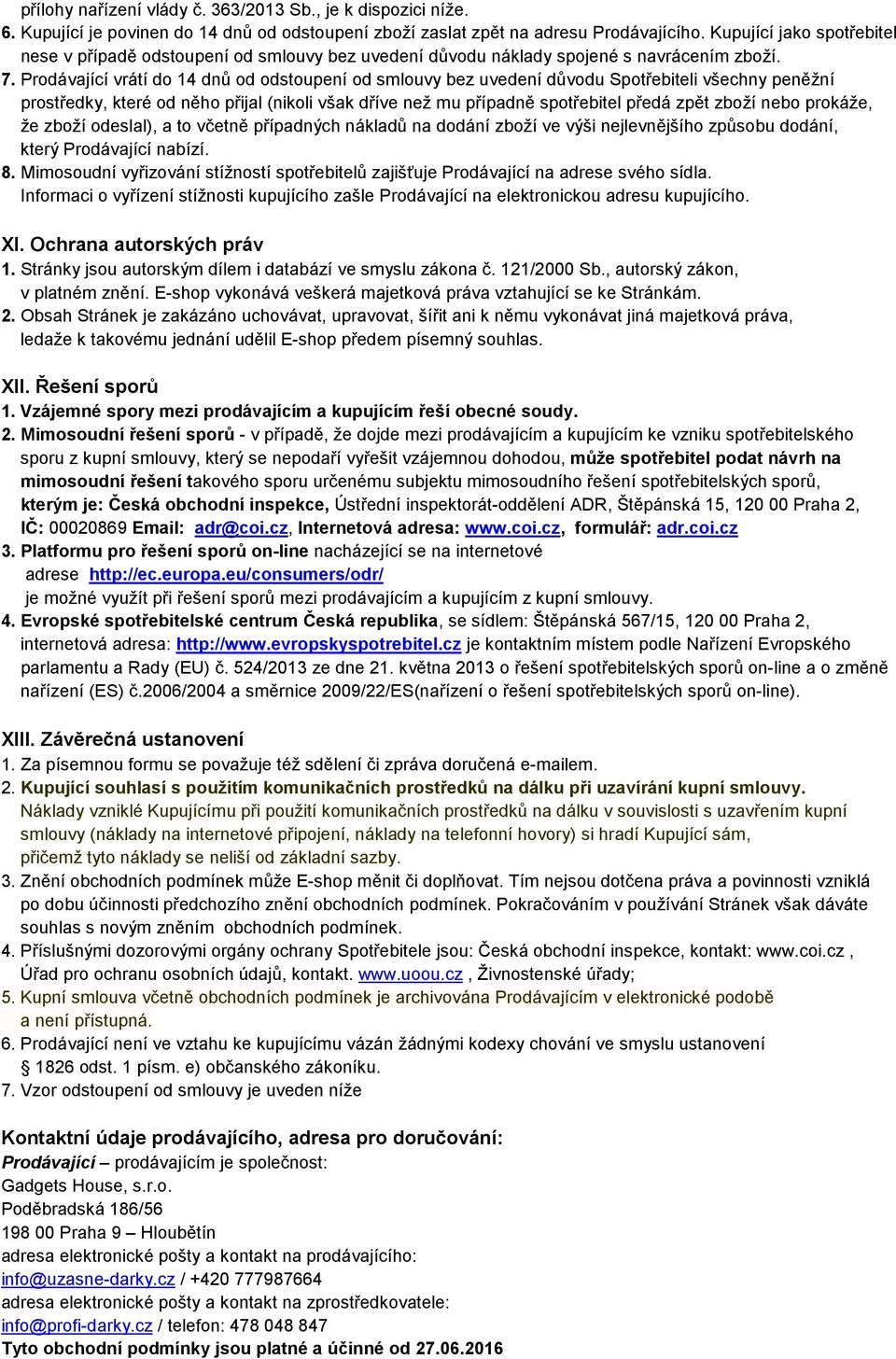 Prodávající vrátí do 14 dnů od odstoupení od smlouvy bez uvedení důvodu Spotřebiteli všechny peněžní prostředky, které od něho přijal (nikoli však dříve než mu případně spotřebitel předá zpět zboží