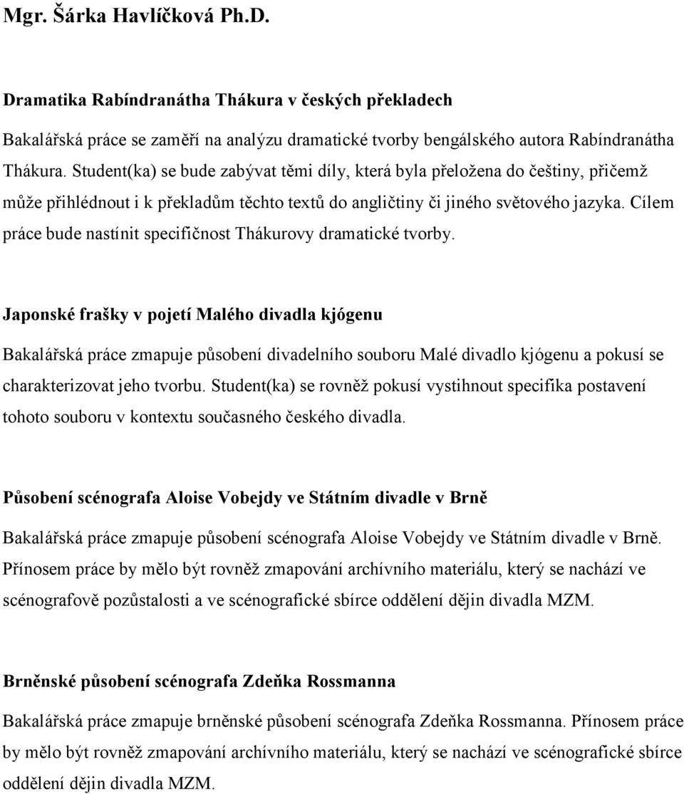 Cílem práce bude nastínit specifičnost Thákurovy dramatické tvorby.