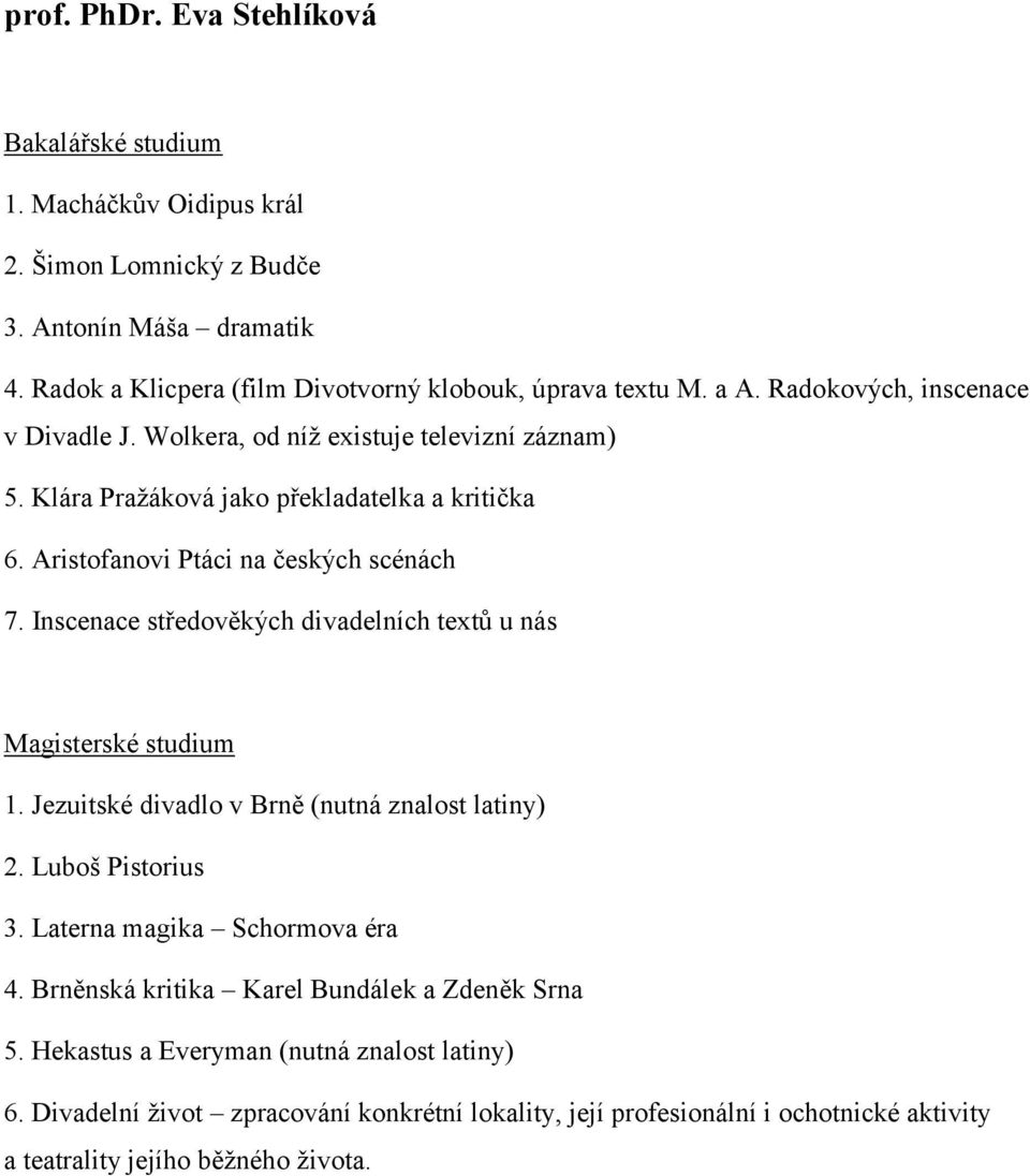 Inscenace středověkých divadelních textů u nás Magisterské studium 1. Jezuitské divadlo v Brně (nutná znalost latiny) 2. Luboš Pistorius 3. Laterna magika Schormova éra 4.