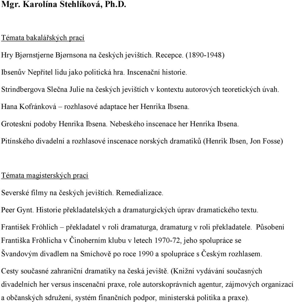 Nebeského inscenace her Henrika Ibsena. Pitínského divadelní a rozhlasové inscenace norských dramatiků (Henrik Ibsen, Jon Fosse) Témata magisterských prací Severské filmy na českých jevištích.