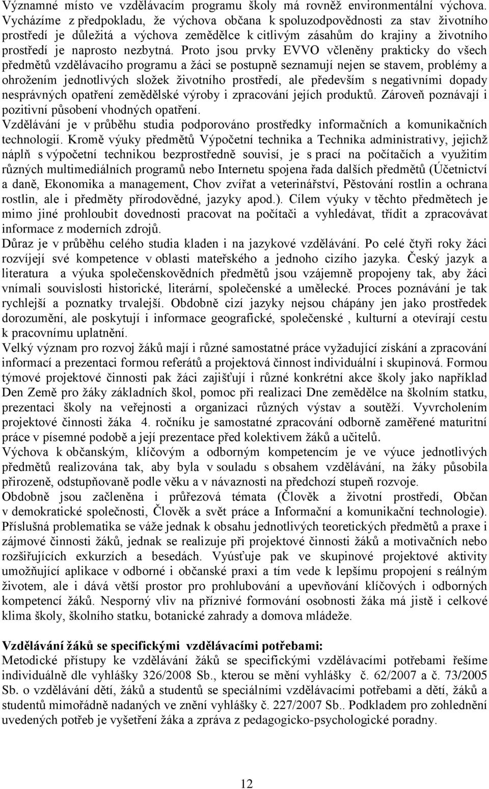 Proto jsou prvky EVVO včleněny prakticky do všech předmětů vzdělávacího programu a žáci se postupně seznamují nejen se stavem, problémy a ohrožením jednotlivých složek životního prostředí, ale