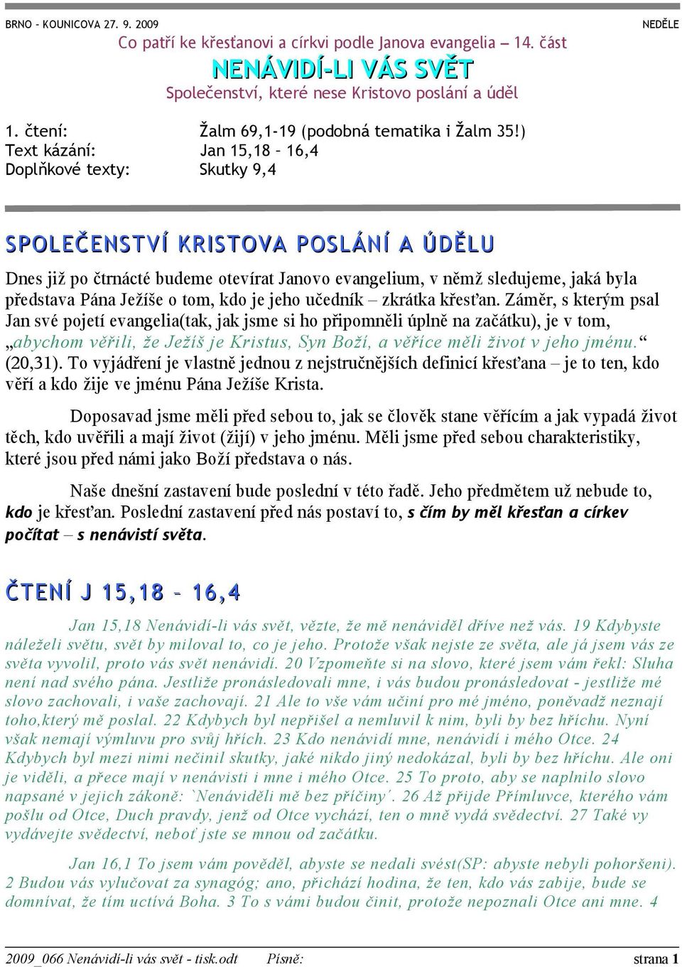 ) Text kázání: Jan 15,18 16,4 Doplňkové texty: Skutky 9,4 SPOLEČENSTVÍ KRISTOVA POSLÁNÍ A ÚDĚLU Dnes již po čtrnácté budeme otevírat Janovo evangelium, v němž sledujeme, jaká byla představa Pána