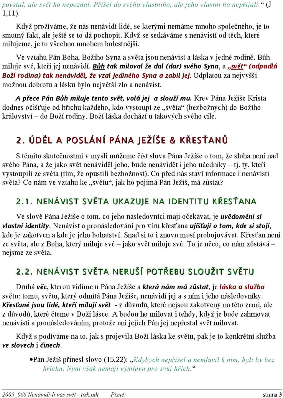 Když se setkáváme s nenávistí od těch, které milujeme, je to všechno mnohem bolestnější. Ve vztahu Pán Boha, Božího Syna a světa jsou nenávist a láska v jedné rodině.