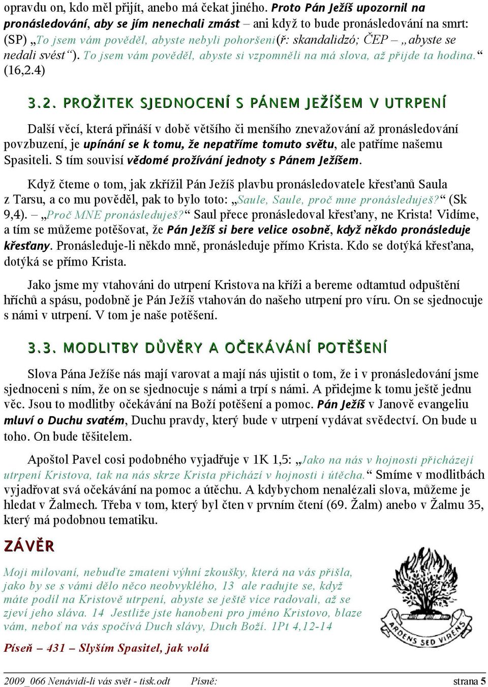 svést ). To jsem vám pověděl, abyste si vzpomněli na má slova, až přijde ta hodina. (16,2.