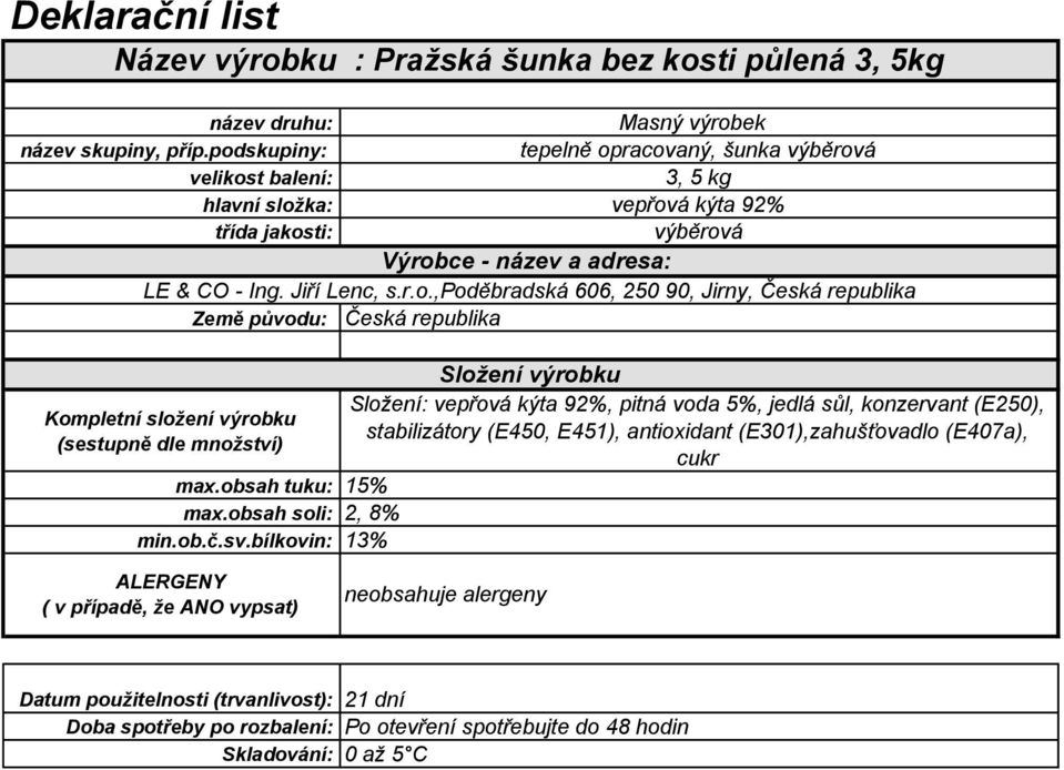 vepřová kýta 92%, pitná voda 5%, jedlá sůl, konzervant (E250),