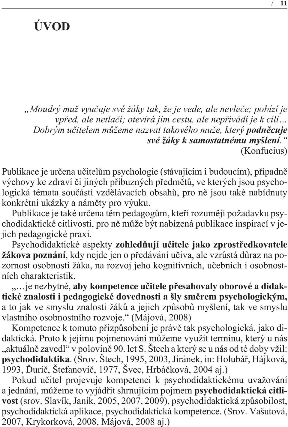 (Konfucius) Publikace je urèena uèitelùm psychologie (stávajícím i budoucím), pøípadnì výchovy ke zdraví èi jiných pøíbuzných pøedmìtù, ve kterých jsou psychologická témata souèástí vzdìlávacích