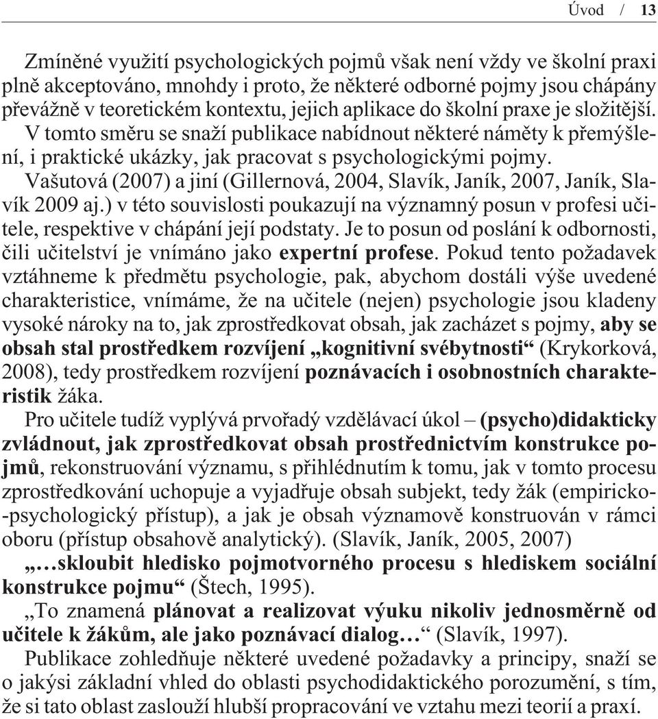 Vašutová (2007) a jiní (Gillernová, 2004, Slavík, Janík, 2007, Janík, Slavík 2009 aj.) v této souvislosti poukazují na významný posun v profesi uèitele, respektive v chápání její podstaty.