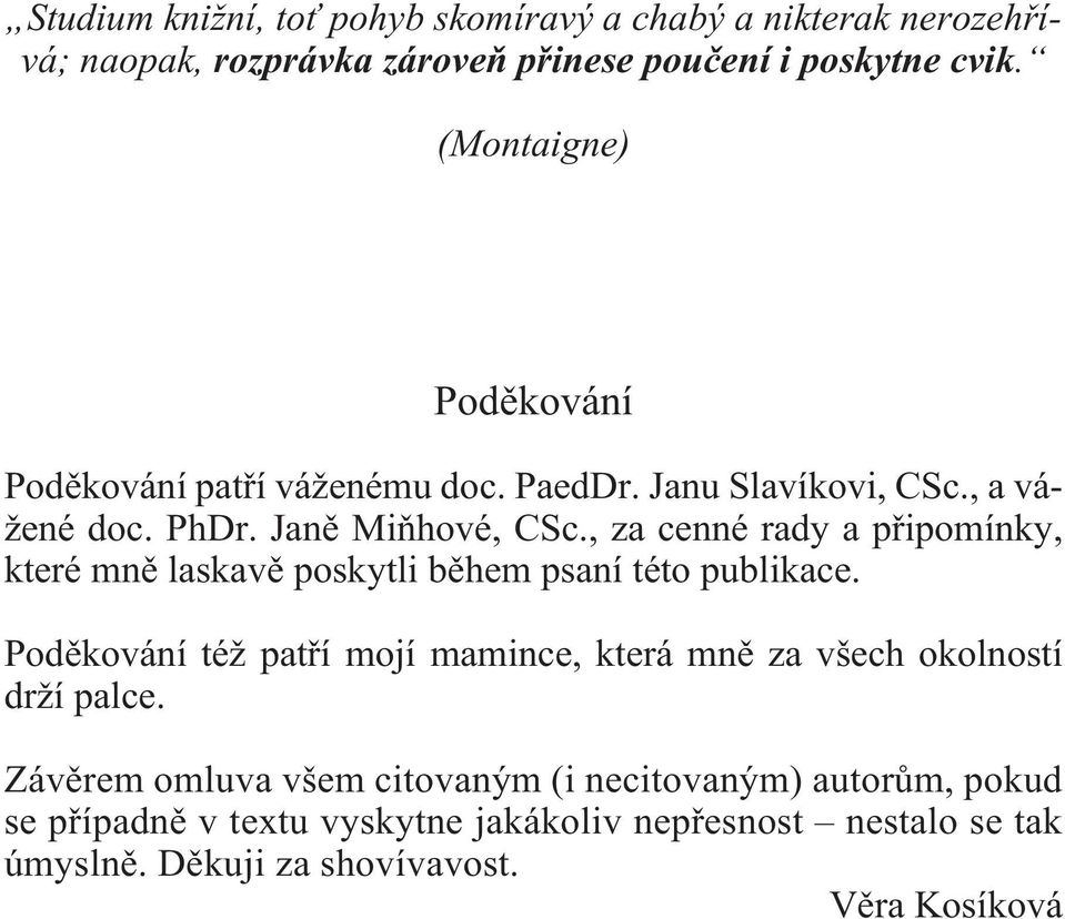 , za cenné rady a pøipomínky, které mnì laskavì poskytli bìhem psaní této publikace.