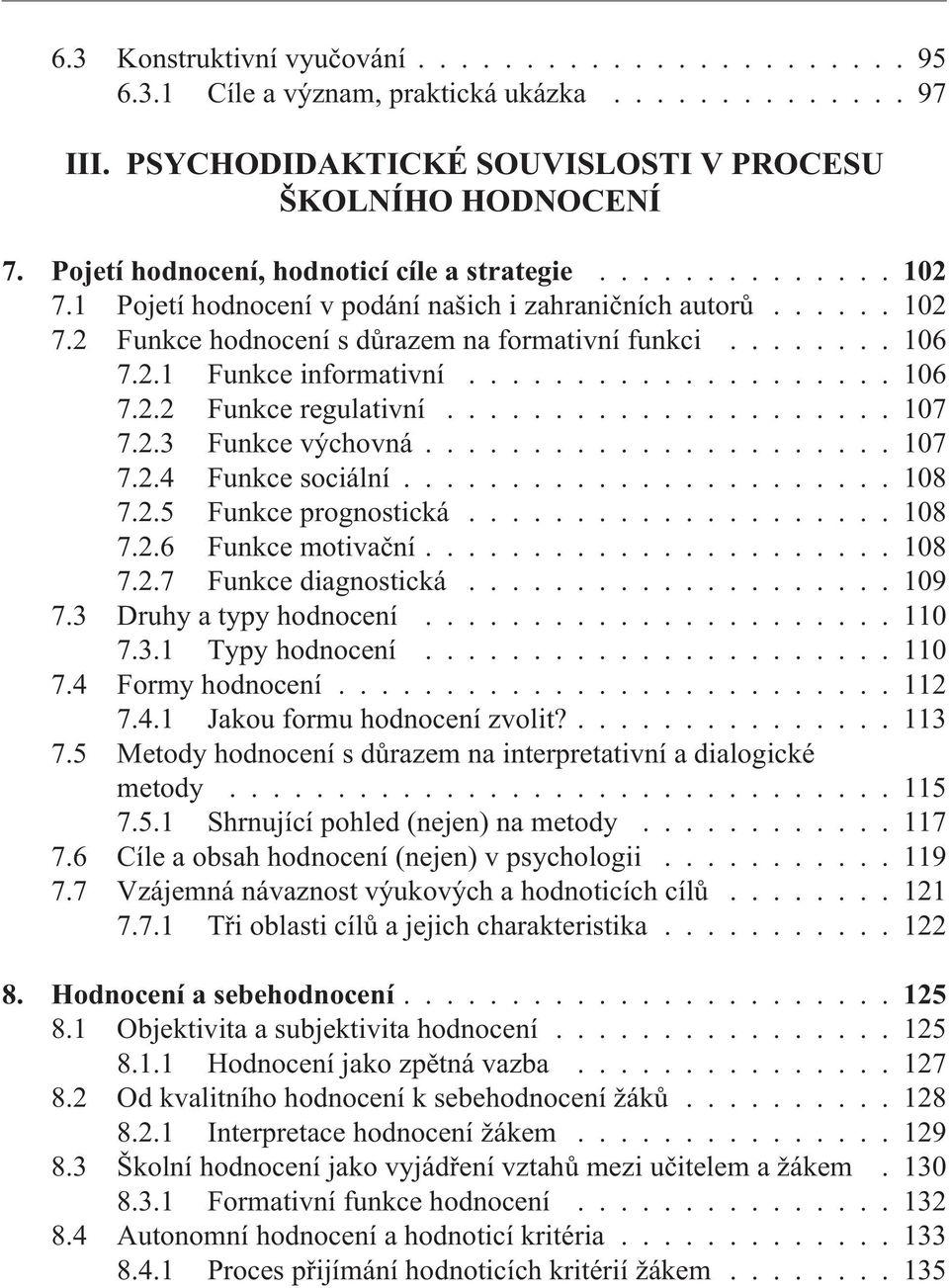 ................... 106 7.2.2 Funkce regulativní..................... 107 7.2.3 Funkce výchovná...................... 107 7.2.4 Funkce sociální....................... 108 7.2.5 Funkce prognostická.