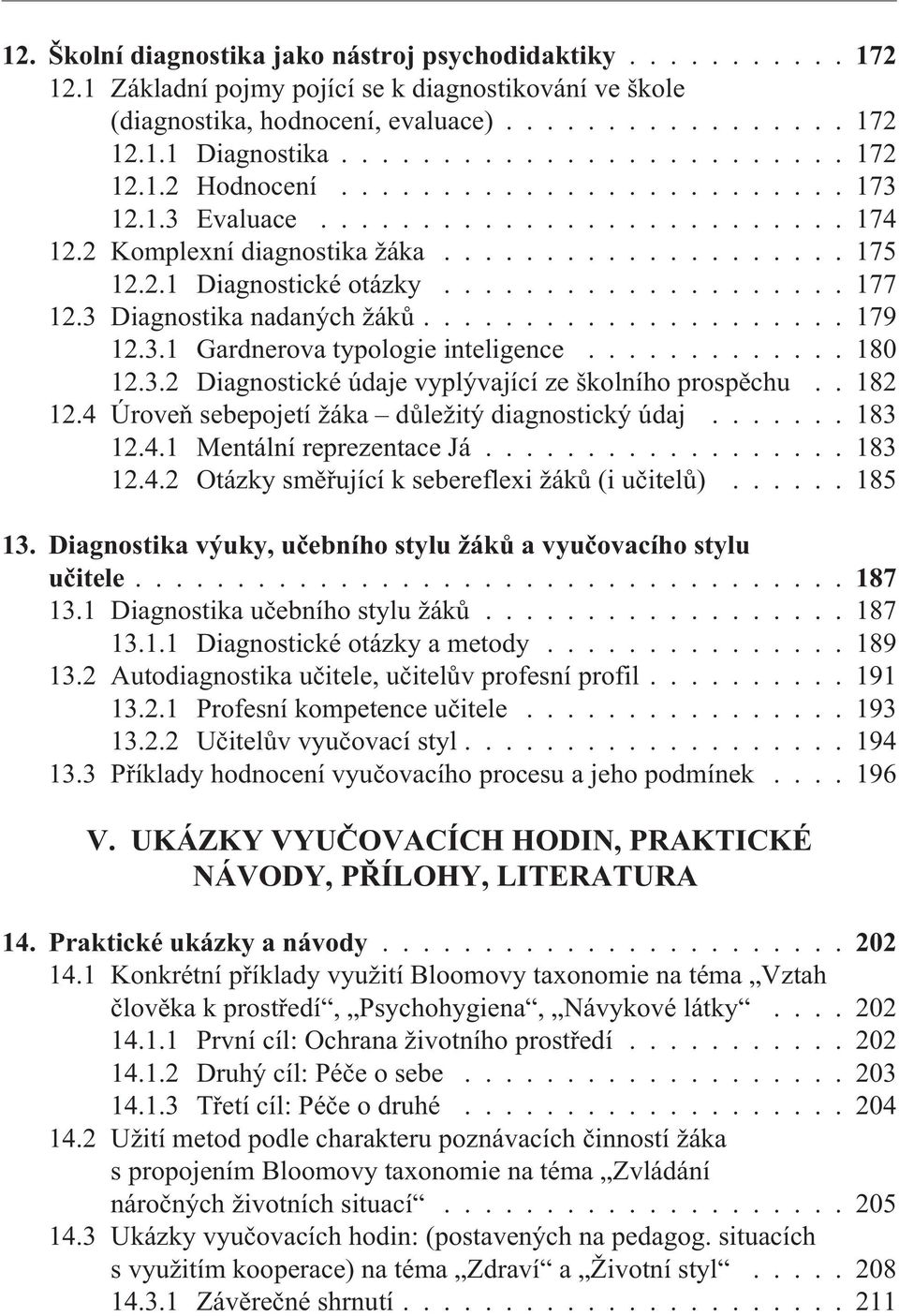 3 Diagnostika nadaných žákù..................... 179 12.3.1 Gardnerova typologie inteligence............. 180 12.3.2 Diagnostické údaje vyplývající ze školního prospìchu.. 182 12.