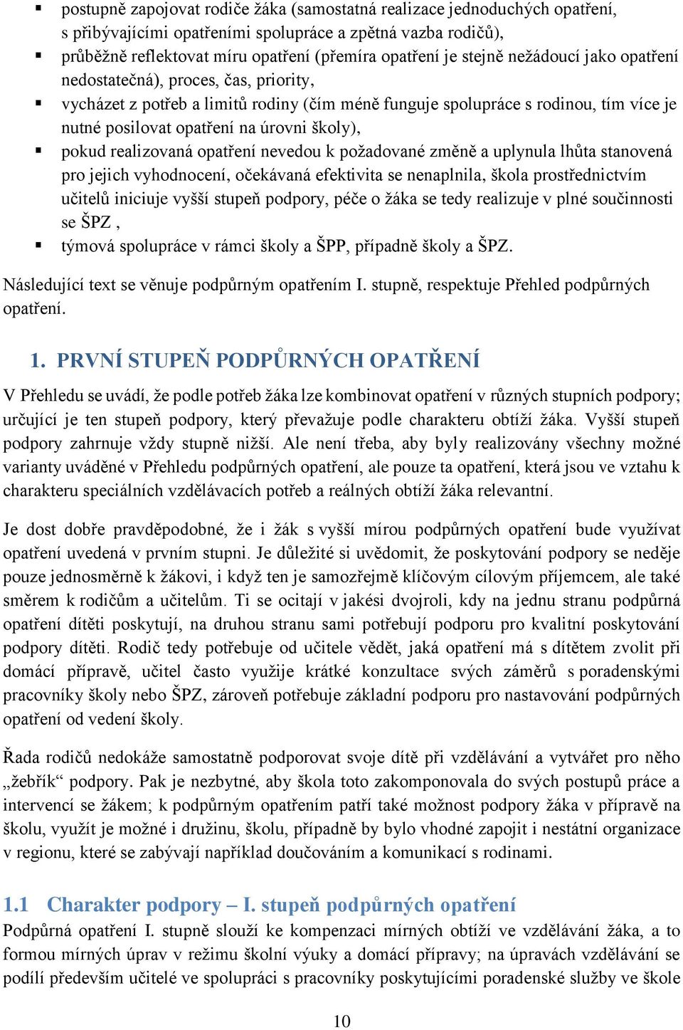 pokud realizovaná opatření nevedou k požadované změně a uplynula lhůta stanovená pro jejich vyhodnocení, očekávaná efektivita se nenaplnila, škola prostřednictvím učitelů iniciuje vyšší stupeň