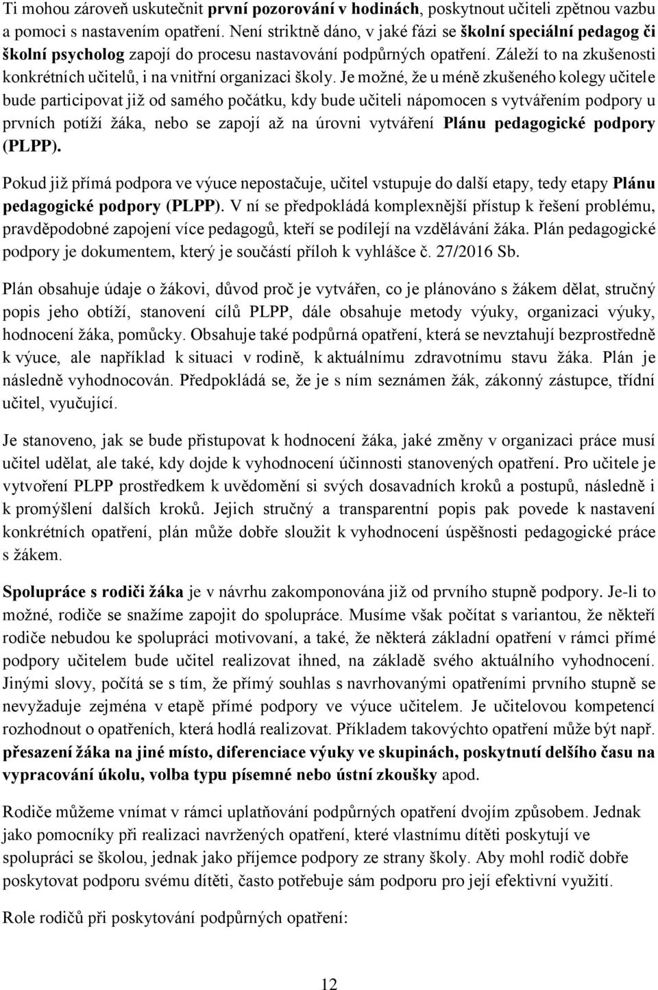 Záleží to na zkušenosti konkrétních učitelů, i na vnitřní organizaci školy.