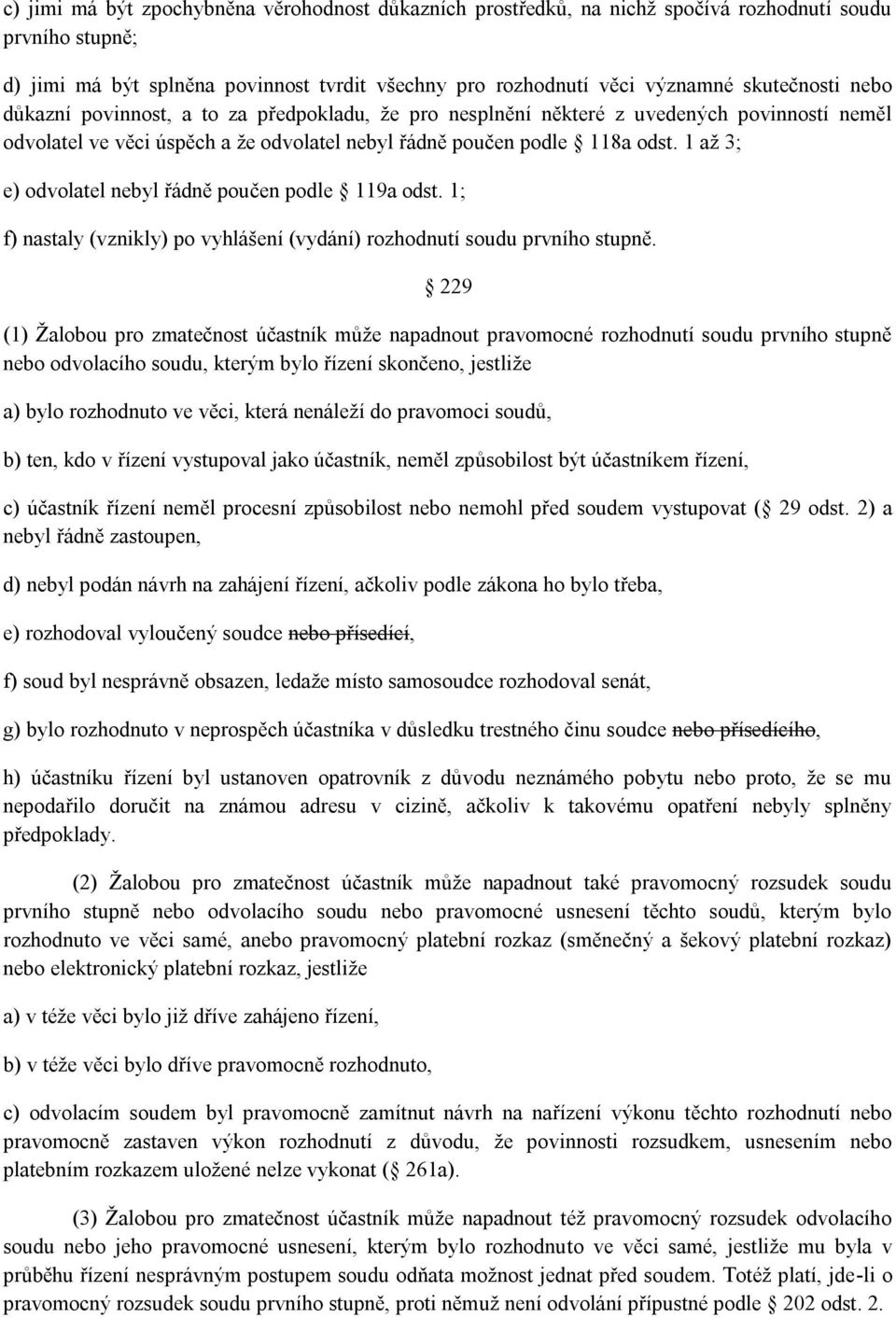 1 až 3; e) odvolatel nebyl řádně poučen podle 119a odst. 1; f) nastaly (vznikly) po vyhlášení (vydání) rozhodnutí soudu prvního stupně.