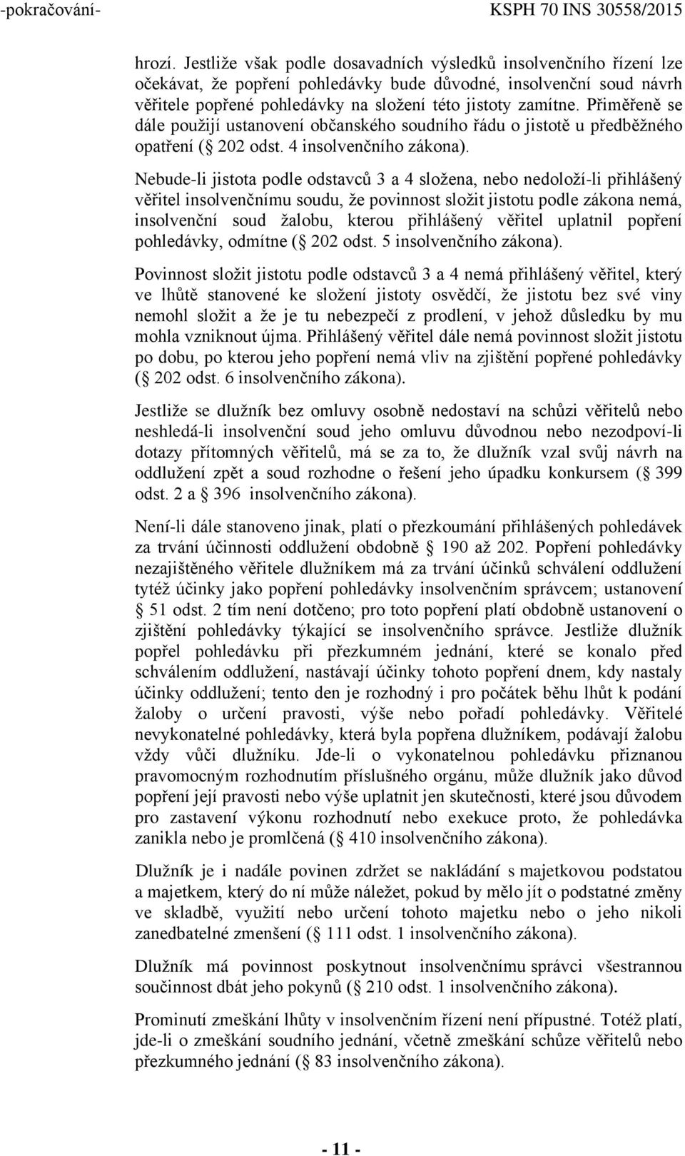 Přiměřeně se dále použijí ustanovení občanského soudního řádu o jistotě u předběžného opatření ( 202 odst. 4 insolvenčního zákona).