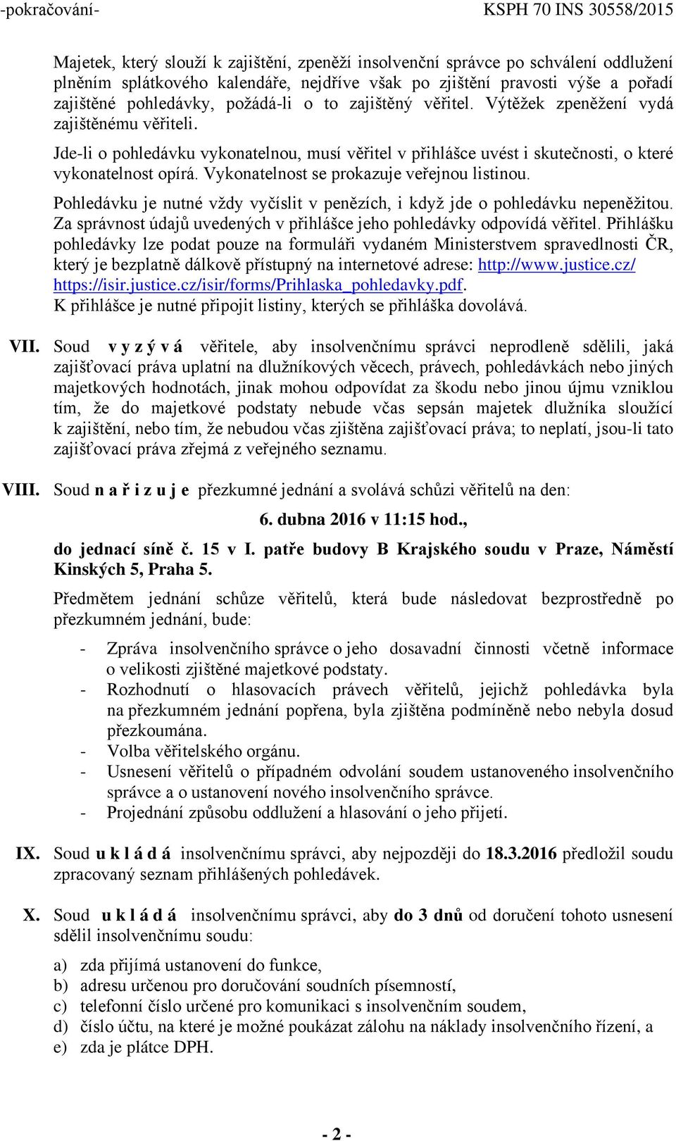 Vykonatelnost se prokazuje veřejnou listinou. Pohledávku je nutné vždy vyčíslit v penězích, i když jde o pohledávku nepeněžitou.