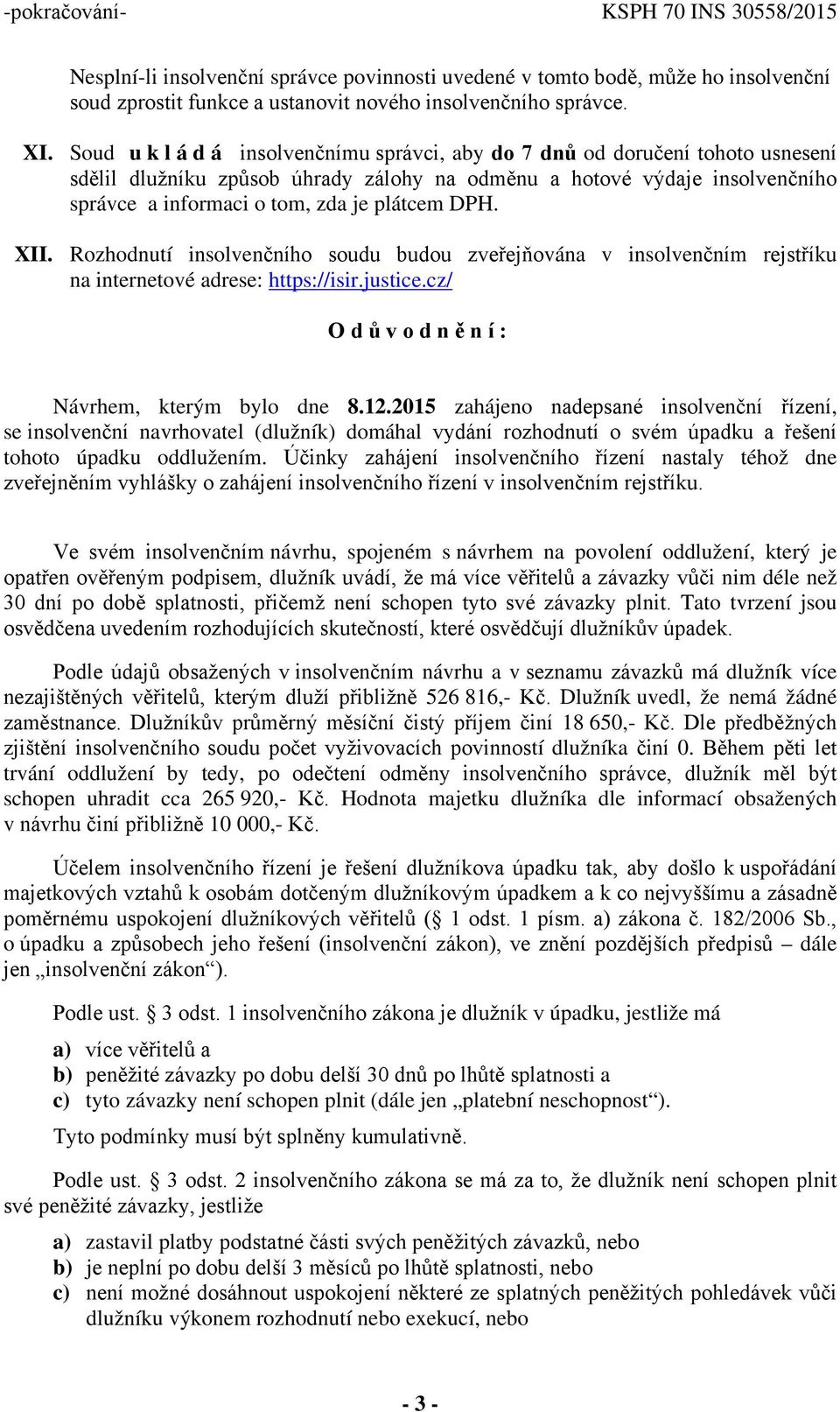 XII. Rozhodnutí insolvenčního soudu budou zveřejňována v insolvenčním rejstříku na internetové adrese: https://isir.justice.cz/ Odůvodnění: Návrhem, kterým bylo dne 8.12.