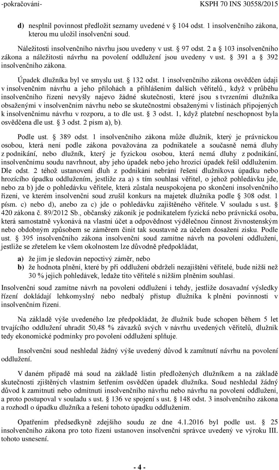 1 insolvenčního zákona osvědčen údaji v insolvenčním návrhu a jeho přílohách a přihlášením dalších věřitelů.