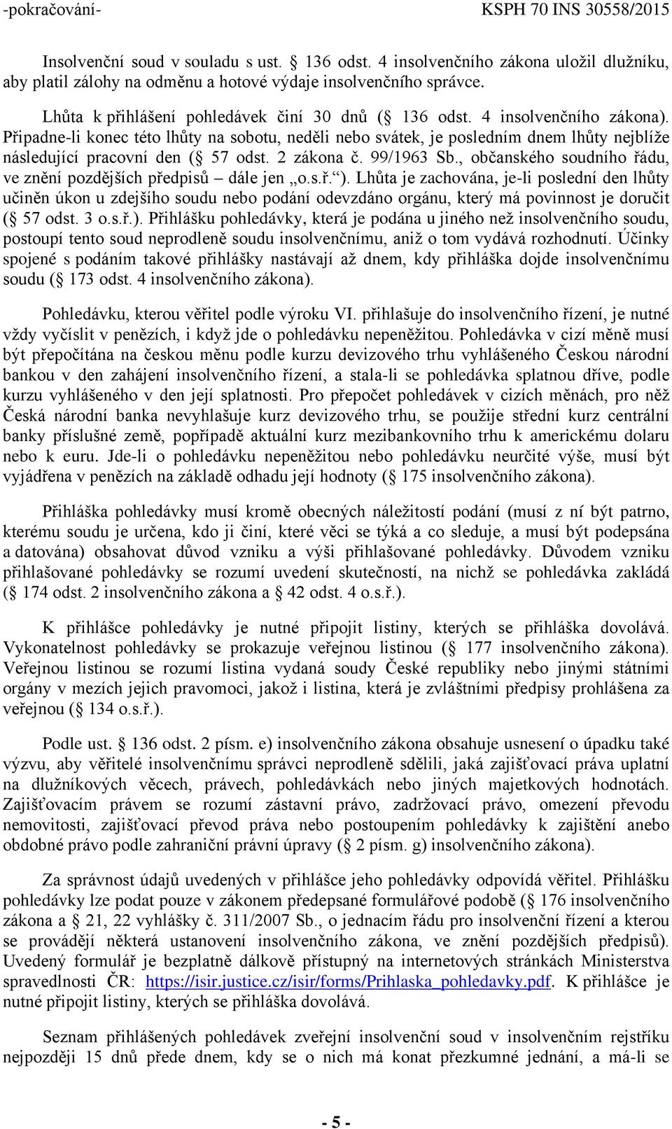 Připadne-li konec této lhůty na sobotu, neděli nebo svátek, je posledním dnem lhůty nejblíže následující pracovní den ( 57 odst. 2 zákona č. 99/1963 Sb.