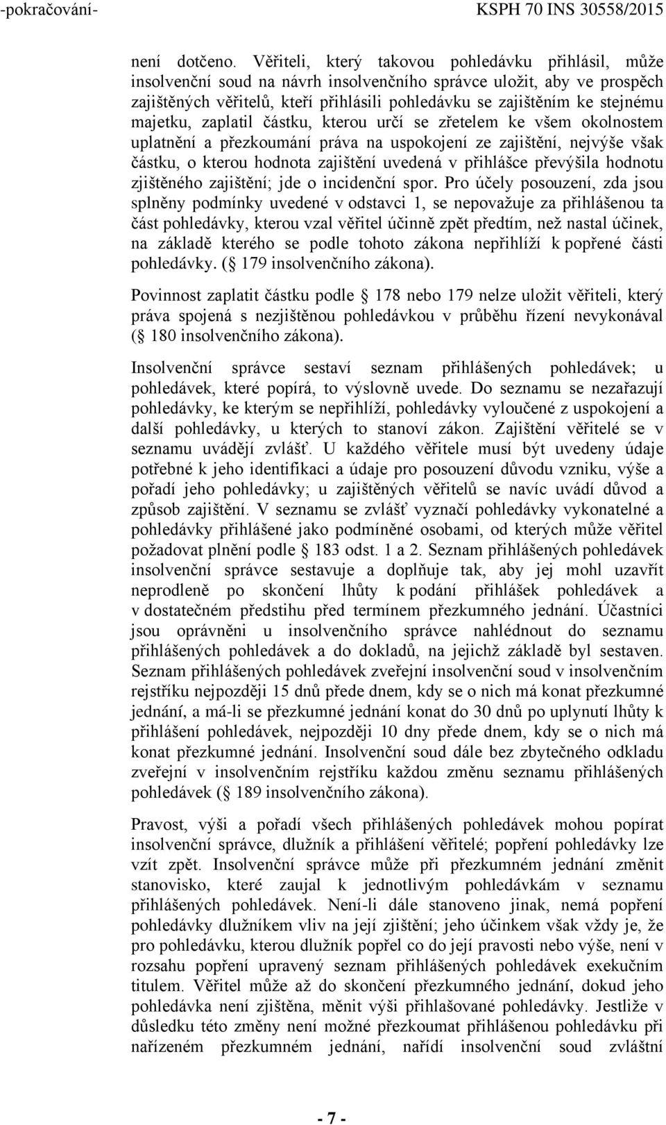 majetku, zaplatil částku, kterou určí se zřetelem ke všem okolnostem uplatnění a přezkoumání práva na uspokojení ze zajištění, nejvýše však částku, o kterou hodnota zajištění uvedená v přihlášce