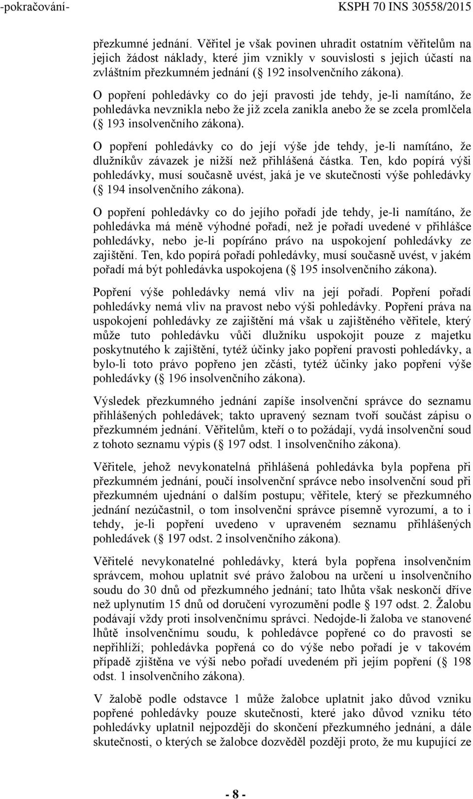 O popření pohledávky co do její pravosti jde tehdy, je-li namítáno, že pohledávka nevznikla nebo že již zcela zanikla anebo že se zcela promlčela ( 193 insolvenčního zákona).
