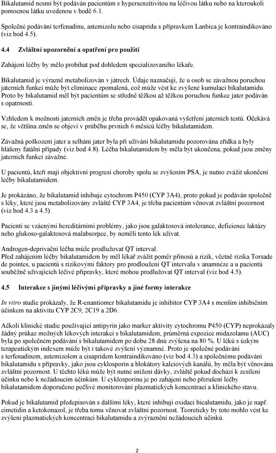 5). 4.4 Zvláštní upozornění a opatření pro použití Zahájení léčby by mělo probíhat pod dohledem specializovaného lékaře. Bikalutamid je výrazně metabolizován v játrech.