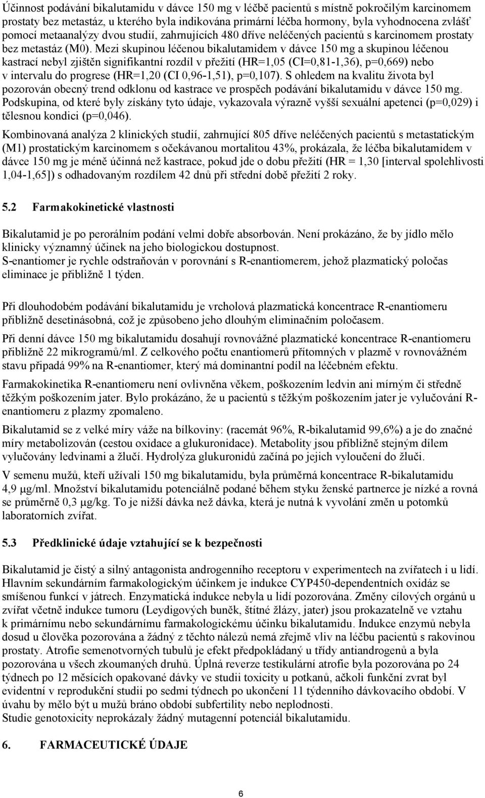 Mezi skupinou léčenou bikalutamidem v dávce 150 mg a skupinou léčenou kastrací nebyl zjištěn signifikantní rozdíl v přežití (HR=1,05 (CI=0,81-1,36), p=0,669) nebo v intervalu do progrese (HR=1,20 (CI