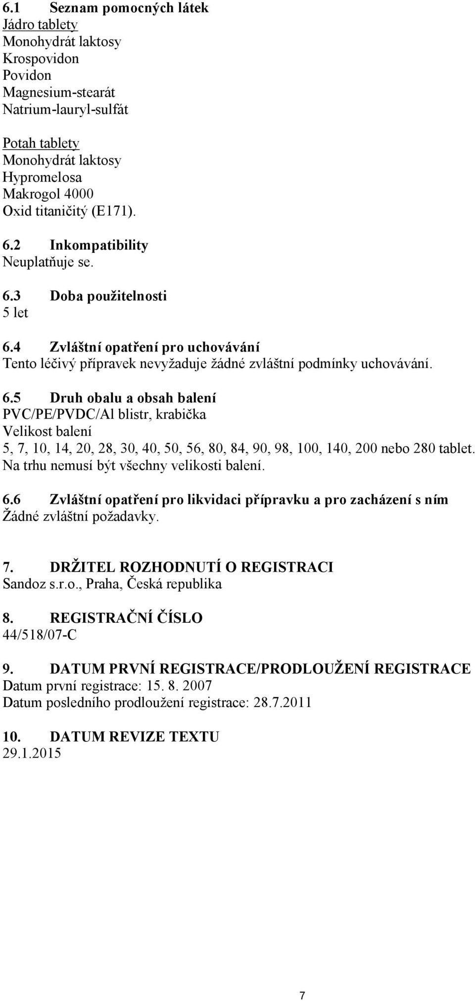 Na trhu nemusí být všechny velikosti balení. 6.6 Zvláštní opatření pro likvidaci přípravku a pro zacházení s ním Žádné zvláštní požadavky. 7. DRŽITEL ROZHODNUTÍ O REGISTRACI Sandoz s.r.o., Praha, Česká republika 8.